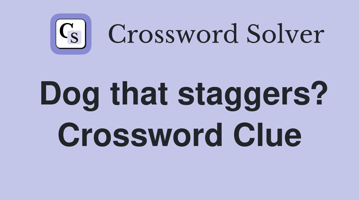 Dog that staggers? Crossword Clue Answers Crossword Solver
